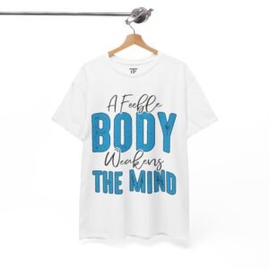 A Feeble Body Weakens The Mind T-Shirt — Inspirational Mental Health Tee